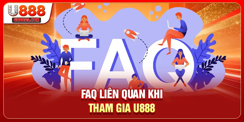 FAQ liên quan khi tham gia U888