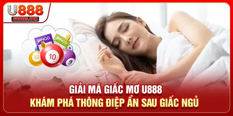 Giải mã giấc mơ U888 - Khám phá thông điệp ẩn sau giấc ngủ