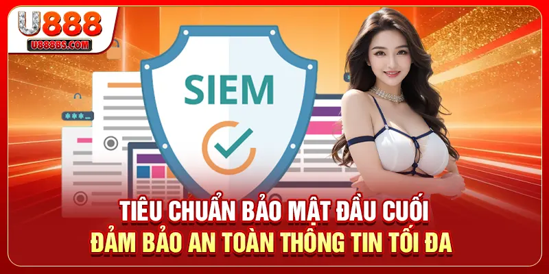 Tiêu chuẩn bảo mật đầu cuối đảm bảo an toàn thông tin tối đa 