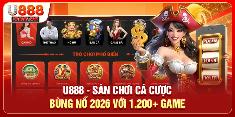 U888 - Sân chơi cá cược bùng nổ 2026 với 1.200+ game